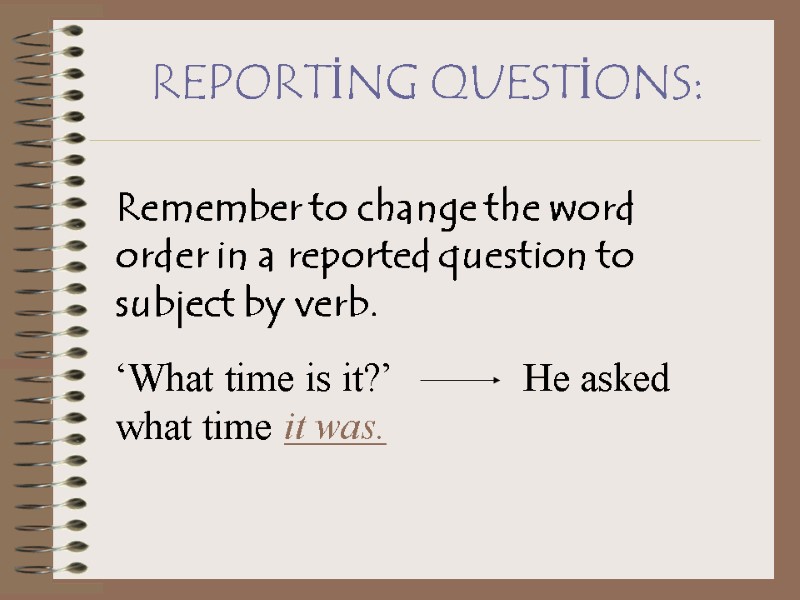 REPORTİNG QUESTİONS: Remember to change the word order in a reported question to subject